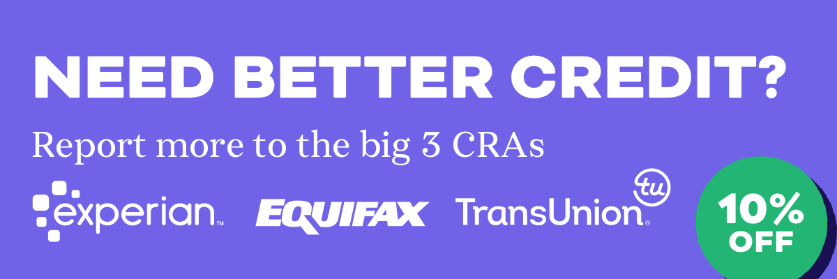 A Banner - need better credit? report more to the big three CRAs, Experian, Equifax and Transunion. 
